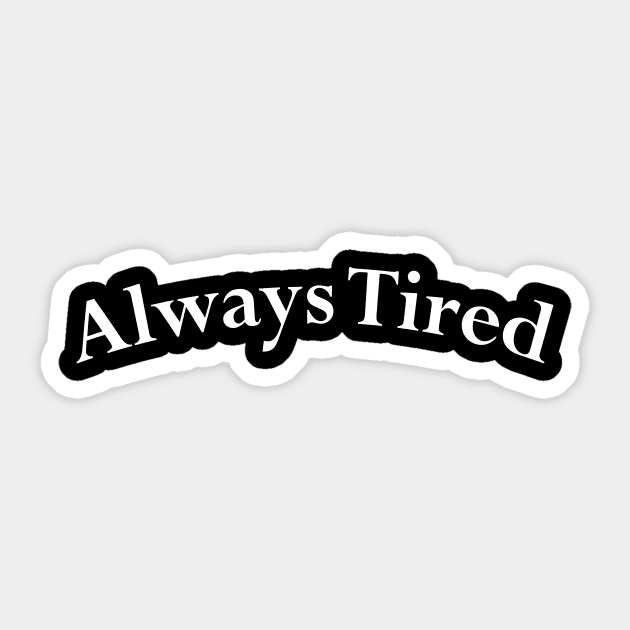 I'm Always Tired simple Design Funny Joke Sticker by CoApparel